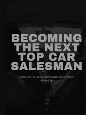 Becoming a Top Car Salesman: A Comprehensive Guide to Success
