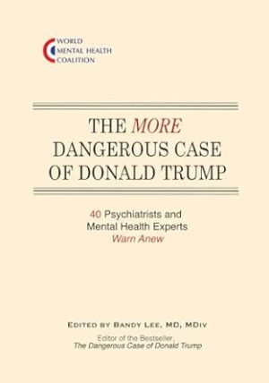 The More Dangerous Case of Donald Trump: 40 Psychiatrists and Mental Health Experts Warn Anew