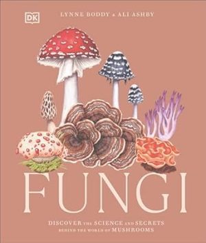 Fungi: Discover the Science and Secrets Behind the World of Mushrooms