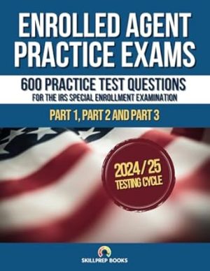 Enrolled Agent Practice Exams: Six Complete IRS SEE Simulated Exams for Part 1, Part 2 and Part 3 | 600 Sample Test Questions and Answer Key | Answer Sheets Included