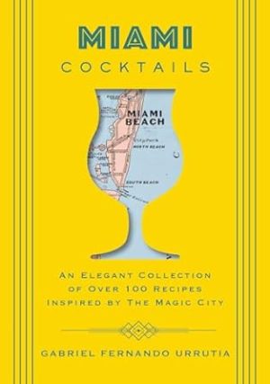 Miami Cocktails: An Elegant Collection of over 100 Recipes Inspired by the Magic City (City Cocktails)