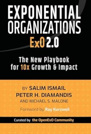 Exponential Organizations 2.0: The New Playbook for 10x Growth and Impact