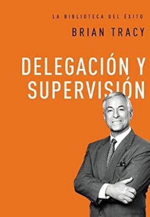 Delegación y supervisión (La biblioteca del éxito) (Spanish Edition)