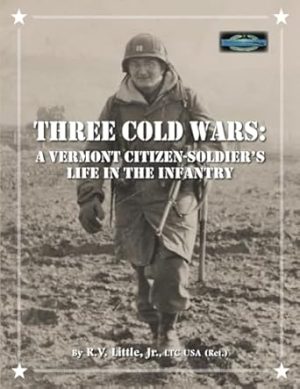 THREE COLD WARS: A VERMONT CITIZEN-SOLDIER'S LIFE IN THE INFANTRY