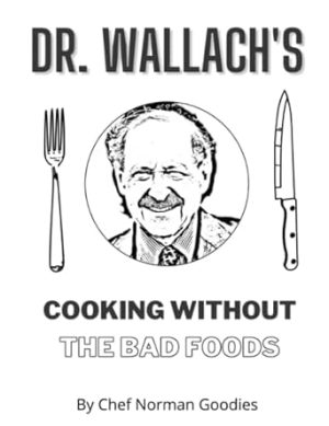 Dr Wallach's Cooking Without The Bad Foods