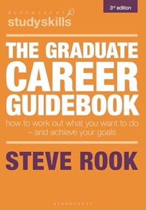 The Graduate Career Guidebook: How To Work Out What You Want To Do – And Achieve Your Goals (Bloomsbury Study Skills)