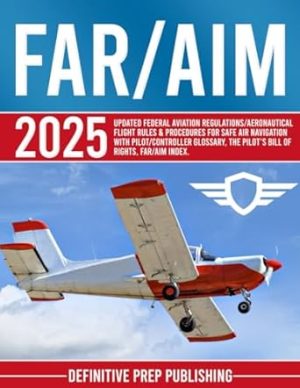 FAR/AIM 2025: Updated Federal Aviation Regulations/Aeronautical - Flight Rules & Procedures for Safe Air Navigation | With Pilot/Controller Glossary, The Pilot’s Bill of Rights, FAR/AIM Index.