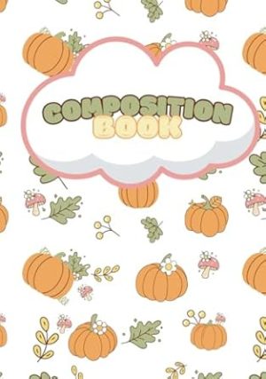 Autumn Harvest Wide Ruled Composition Book - Cozy Pumpkin & Mushroom-Themed Notebook (7x10, 160 Pages)