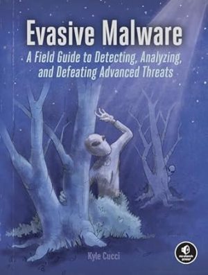 Evasive Malware: A Field Guide to Detecting, Analyzing, and Defeating Advanced Threats