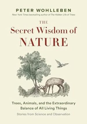 The Secret Wisdom of Nature: Trees, Animals, and the Extraordinary Balance of All Living Things -― Stories from Science and Observation (The Mysteries of Nature, 3)