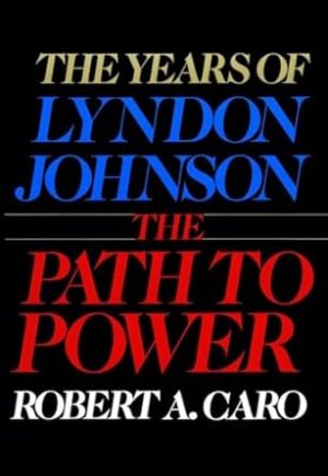 The Years of Lyndon Johnson: The Path to Power