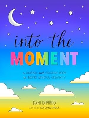Into the Moment: A Journal and Coloring Book to Inspire Mindful Creativity