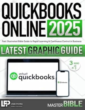 Quickbooks Online: Fast Illustrated Bible Guide to Rapid Learning & Continuous Control in Business Finances, with Practical Examples and Strategies for Efficient Problem Solving