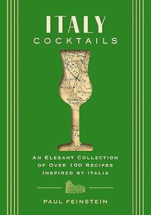Italy Cocktails: An Elegant Collection of Over 100 Recipes Inspired by Italia (City Cocktails)