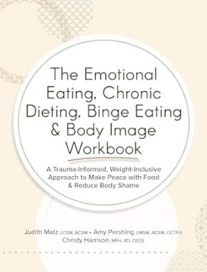 The Emotional Eating, Chronic Dieting, Binge Eating & Body Image Workbook