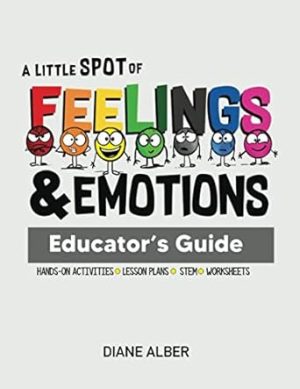 A Little SPOT of Feelings and Emotions Educator's Guide (Inspire to Create A Better You!)