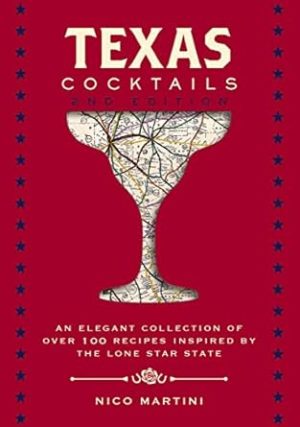 Texas Cocktails: The Second Edition: An Elegant Collection of Over 100 Recipes Inspired by the Lone Star State (City Cocktails)