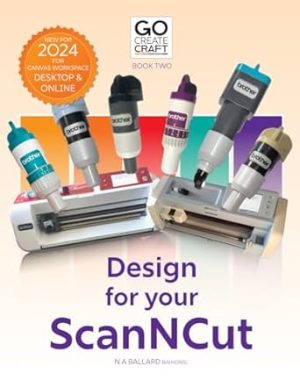 Go Create: Design for your ScanNCut: Learning Brother's CanvasWorkspace (Go Create Craft with your ScanNCut)
