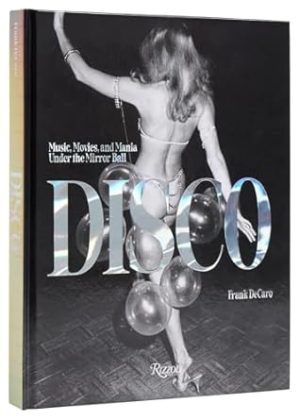 Disco: Music, Movies, and Mania under the Mirror Ball