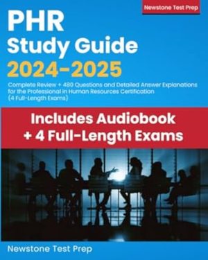 PHR Study Guide 2024-2025: Complete Review + 480 Questions and Detailed Answer Explanations for the Professional in Human Resources Certification (4 Full-Length Exams)