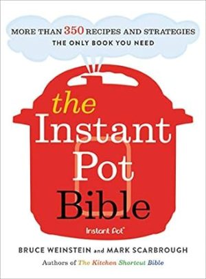 The Instant Pot Bible: More than 350 Recipes and Strategies: The Only Book You Need for Every Model of Instant Pot (Instant Pot Bible, 1)