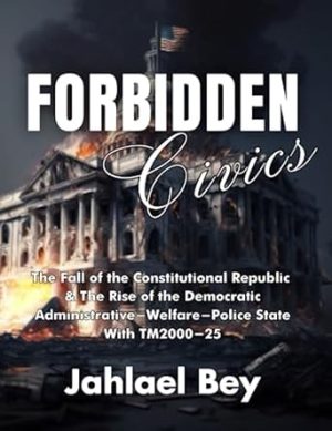 Forbidden Civics: The Fall of the Constitutional Republic & The Rise of the Democratic Administrative-Welfare-Police State With TM2000-25