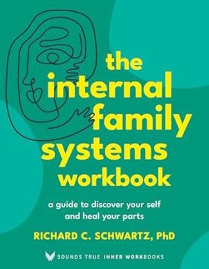The Internal Family Systems Workbook: A Guide to Discover Your Self and Heal Your Parts (Sounds True Inner Workbooks)