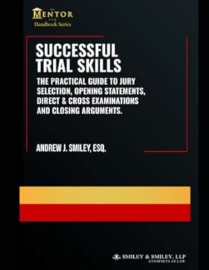 Successful Trial Skills: A Guide to Jury Selection, Opening Statements, Direct & Cross Examinations and Closing Arguments (The Mentor Esq. Handbook Series)