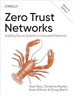 Zero Trust Networks: Building Secure Systems in Untrusted Networks