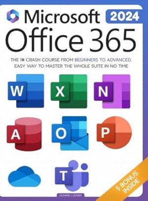 Microsoft Office 365 For Beginners: The 1# Crash Course From Beginners To Advanced. Easy Way to Master The Whole Suite in no Time Excel, Word, PowerPoint, OneNote, OneDrive, Outlook, Teams & Access