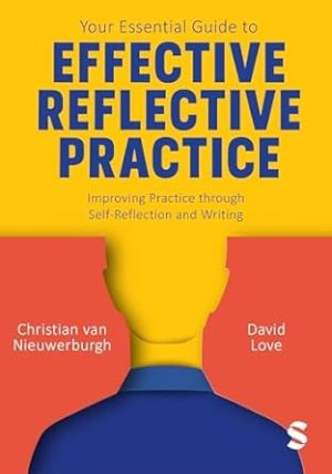 Your Essential Guide to Effective Reflective Practice: Improving Practice through Self-Reflection and Writing