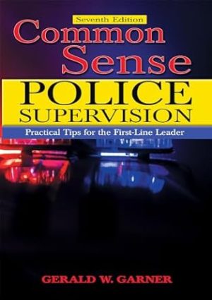 Common Sense Police Supervision: Practical Tips for the First-Line Leader (7th Edition)