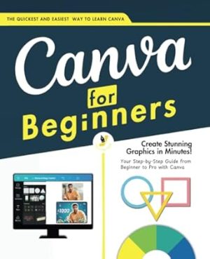 Canva for Beginners: A Step-by-Step Manual for Mastering Canva's Tools and Techniques | From Basic to Advanced | A Complete Guide to Create Professional Designs