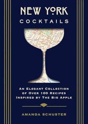 New York Cocktails: An Elegant Collection of over 100 Recipes Inspired by the Big Apple (Travel Cookbooks, NYC Cocktails and Drinks, History of Cocktails, Travel by Drink) (City Cocktails)