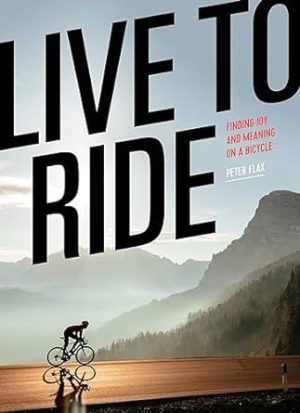 Live to Ride: Finding Joy and Meaning on a Bicycle