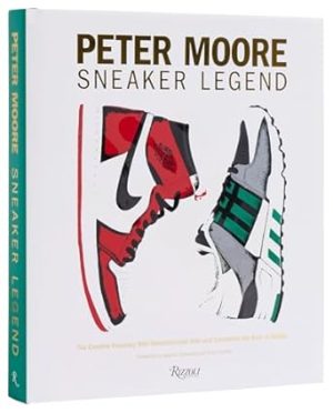 Peter Moore: Sneaker Legend: The Designer Who Revolutionized Nike and Adidas