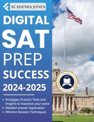 Digital SAT PREP Success 2024: Strategies, Practice Tests and Insights to maximize your score: 3 full lenght Practice Tests + detailed explanations