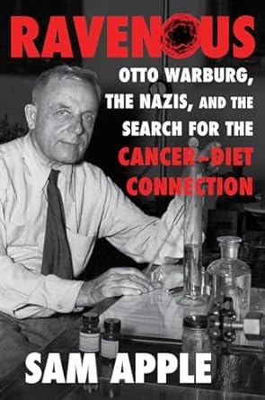 Ravenous: Otto Warburg, the Nazis, and the Search for the Cancer-Diet Connection