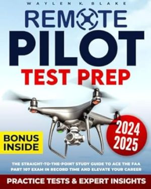 Remote Pilot Test Prep: The Straight-to-the-Point Study Guide to Ace the FAA Part 107 Exam in Record Time and Elevate Your Career | Practice Tests with Detailed Answer Explanations & Expert Insights