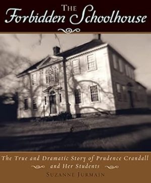 The Forbidden Schoolhouse: The True and Dramatic Story of Prudence Crandall and Her Students