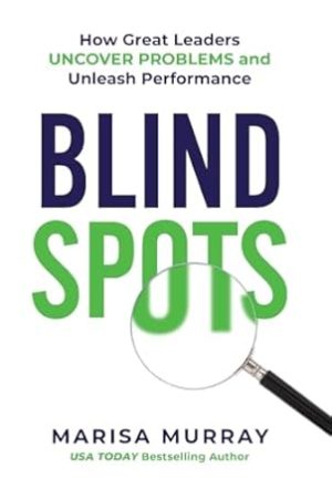 Blind Spots: How Great Leaders Uncover Problems and Unleash Performance