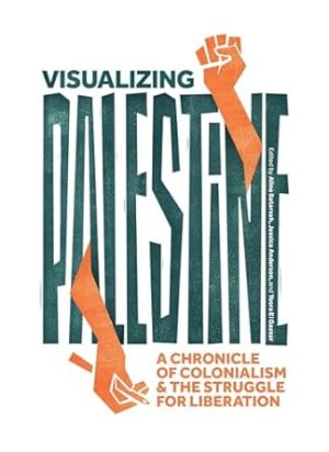 Visualizing Palestine: A Chronicle of Colonialism and the Struggle for Liberation