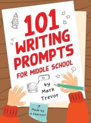 101 Writing Prompts for Middle School: Fun and Engaging Prompts for Stories, Journals, Essays, Opinions, and Writing Assignments (Mark Trevor's Writing Prompts)