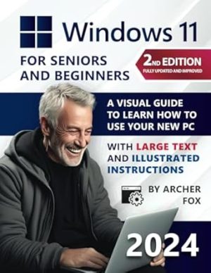 Windows 11 for Beginners and Seniors: A Visual Guide to Learn How to Use Your New PC with Large Text and Illustrated Instructions