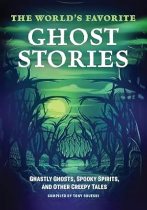 The World's Favorite Ghost Stories: Ghastly Ghosts, Spooky Spirits, and Other Creepy Tales