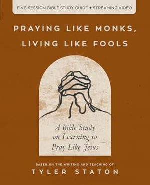 Praying Like Monks, Living Like Fools Bible Study Guide plus Streaming Video: A Bible Study on Learning to Pray Like Jesus