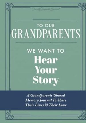 To Our Grandparents, We Want to Hear Your Story: A Grandparents' Shared Memory Journal To Share Their Lives & Their Love