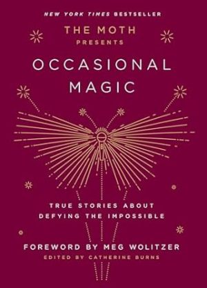 The Moth Presents: Occasional Magic: True Stories About Defying the Impossible