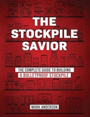 The Stockpile Savior - The Complete Guide To Building A Buletproof Stockpile