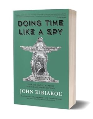Doing Time Like A Spy: How the CIA Taught Me to Survive and Thrive in Prison